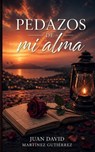 Pedazos de mi alma - Juan David Martínez Gutiérrez - 9798258269591