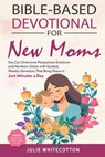 Bible-Based Devotional for New Moms: You Can Overcome Postpartum Emotions and Newborn Stress With Guided, Weekly Devotions That Bring Peace in Just Mi - Julie Whitecotton - 9798261849810