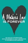 A Mother's Love is Forever: 90 Days of Affirmations, Encouragement & Daily Inspiration - Words of Confidence, Gratitude, Motivation & Love to Build Mo - Inked Crown Publishing - 9798264275265