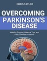 Overcoming Parkinson's Disease: Mobility Support, Balance Tips, and Daily Comfort Practices - Chris Taylor - 9798265105479