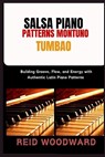 Salsa Piano Patterns Montuno Tumbao: Building Groove, Flow, and Energy with Authentic Latin Piano Patterns - Reid Woodward - 9798266745315