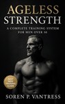 Ageless Strength: A Complete Training System for Men Over 50: Strength Training, Mobility, Endurance, and Recovery Workouts to Prevent Injury, Boost V - Evan C. Bucklin - 9798267842648