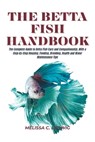 The Betta Fish Handbook: The Complete Guide to Betta Fish Care and Companionship, With a Step-By-Step Housing, Feeding, Breeding, Health and Water Mai - Melissa C. Ludwig - 9798269293905