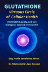 GLUTATHIONE Virtuous Circle of Cellular Health: Understand, apply, and live biological balance from within - Fidel Antonio López Rosabal - 9798271417542