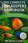 The Complete Fish Keepers Handbook: Essential Care, Tank Setup, and Secrets to Thriving Aquatic Life - Michael J. Long - 9798271581045