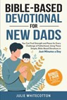 Bible-Based Devotional for New Dads - Julie Whitecotton - 9798274276986