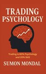 The Psychology of Trading: The Complete Guide to Trading Psychology for Consistent Profits: How Discipline, Emotional Control, and a Strong Mindset Ca - Sumon Mondal - 9798274764254