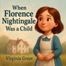When Florence Nightingale Was a Child - Virginia Grant - 9798275446449