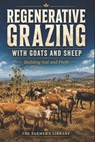 Regenerative Grazing with Goats and Sheep: A Beginner's Guide: Pasture Health, Rotational Grazing, Fencing, Water Systems and Low-Input Herd Managemen - Farmer's Library - 9798275880373