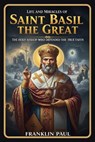 Life and miracles of saint Basil the great: The holy bishop who defended the true faith - Franklin Paul - 9798276233420