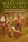 Vallenato del Alma: Origen, historia y evolución de la música de acordeón en Colombia - Marlon Santiago Villamizar Muñoz - 9798276369457