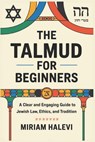The Talmud for Beginners: A Clear and Engaging Guide to Jewish Law, Ethics, and Tradition - Miriam Halevi - 9798280239722