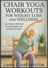 Chair Yoga Workouts for Weight Loss and Wellness: Low-Impact Workouts to Lose Weight and Reclaim Strength - Laura Claire Weston - 9798281503235