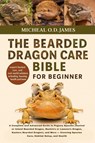 O. D James, M: BEARDED DRAGON CARE BIBLE FOR BEGINNERS - Micheal O. D James - 9798284906095