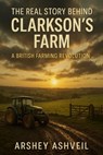 The Real Story Behind Clarkson's Farm: A British Farming Revolution - Arshey Ashveil - 9798286006496