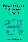 Power Over Ethernet (PoE): Theory, Design, and Best Practices - James Relington - 9798287100421