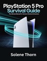PlayStation 5 Pro Survival Guide: The Ultimate Manual for Gamers, Parents & Streamers - Solene Thorn - 9798288279034
