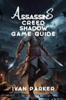 Parker, I: ASSASSIN'S CREED SHADOWS GAME GUIDE - Ivan Parker - 9798288512766