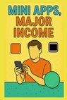 Mini Apps - Major Income: Develop micro products and launch them with zero startup cost - Stem School - 9798288970009