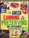 The Amish Canning & Preserving Bible for Beginners: Time-Tested Methods, Traditional Recipes and Natural Food Storage Without Modern Equipment - Inclu - Josiah Beck - 9798290583099