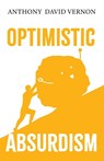 Optimistic Absurdism - Anthony David Vernon - 9798295492723