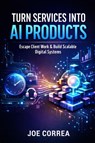Turn Services Into AI Products - Joe Correa - 9798295523427