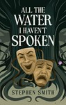 All the Water I Haven't Spoken - Stephen Smith - 9798295594595