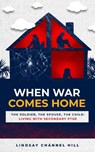 When War Comes Home-The Soldier, the Spouse, and the Child - Lindsay Chánnel Hill - 9798295601002