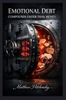 Emotional Debt Compounds Faster Than Money - Matthew Petchinsky - 9798295630682