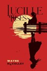 Lucille Rises - Wayne McCulley - 9798295649882