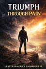 Triumph Through Pain - Lester Maurice Chambers Jr. - 9798295684357