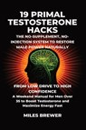 19 Primal Testosterone Hacks - The No-Supplement, No-Injection System to Restore Male Power Naturally - Miles Brewer - 9798295729478