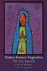 Todos Somos Sagrados/All Are Sacred - Rey M. Rodríguez - 9798295790553