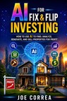 AI for Fix & Flip Investing - Joe Correa - 9798295885211