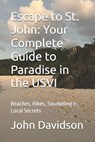Escape to St. John: Your Complete Guide to Paradise in the USVI: Beaches, Hikes, Snorkeling & Local Secrets - John Davidson - 9798296611871