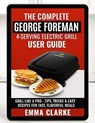 The Complete George Foreman 4-Serving Electric Grill User Guide: Grill Like a Pro - With Tips, Tricks & Easy Recipes for Fast, Flavorful Meals - Emma Clarke - 9798297471382