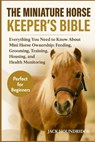 The Miniature Horse Keeper's Bible: Everything You Need to Know About Mini Horse Ownership: Feeding, Grooming, Training, Housing, and Health Monitorin - Jack Houndridge - 9798298696692