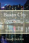 Busan City Tourism: Your Gateway to South Korean Delights - Daniel Jackson - 9798301786211