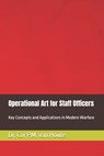 Operational Art for Staff Officers: Key Concepts and Applications in Modern Warfare - Cornelis Van Houte - 9798302620101