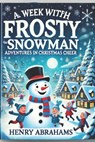 A Week with Frosty the Snowman: Adventures in Christmas Cheer - Henry Abrahams - 9798302782175