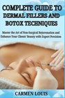 Complete Guide to Dermal Fillers and Botox Techniques: Master the Art of Non-Surgical Rejuvenation and Enhance Your Clients' Beauty with Expert Precis - Carmen Louis - 9798311816014