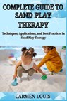 Complete Guide to Sand Play Therapy: Techniques, Applications, and Best Practices in Sand Play Therapy - Carmen Louis - 9798312373059