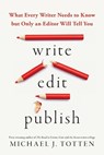 Write, Edit, Publish: What Every Writer Needs to Know but Only an Editor Will Tell You - Michael J. Totten - 9798313098586