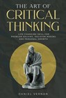 The Art of Critical Thinking: Life-Changing Skill for Problem Solving, Decision Making and Personal Growth - Daniel Vernan - 9798313295831