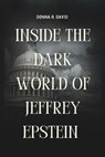 Inside The Dark World Of Jeffrey Epstein File: Unraveling Power, Crime, and Cover-Ups - Donna R. David - 9798314010532