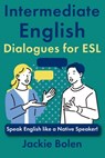 Intermediate English Dialogues for ESL: Speak English like a Native Speaker! - Jackie Bolen - 9798314354667