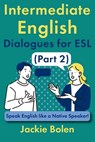 Intermediate English Dialogues for ESL (Part 2): Speak English like a Native Speaker! - Jackie Bolen - 9798314509913