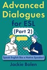 Advanced Dialogues for ESL (Part 2): Speak English like a Native Speaker! - Jackie Bolen - 9798314587065