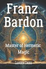 Franz Bardon Master of Hermetic Magic - Landon Cross - 9798315809272