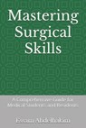 Mastering Surgical Skills: A Comprehensive Guide for Medical Students and Residents - Essam Abdelhakim - 9798315939061